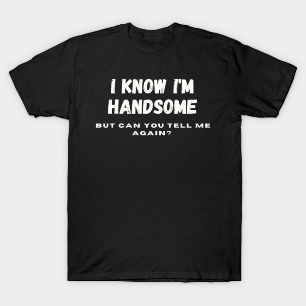 I know I'm handsome, but can you tell me again? T-Shirt by Positive Designer